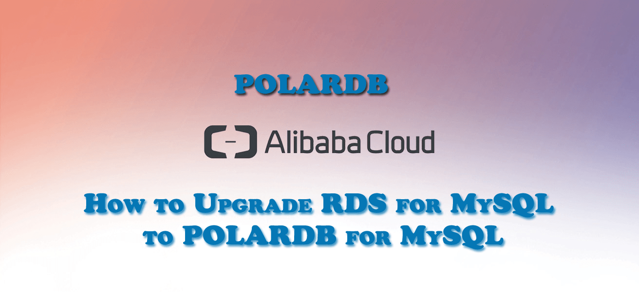 How to Upgrade RDS for MySQL to POLARDB for MySQL