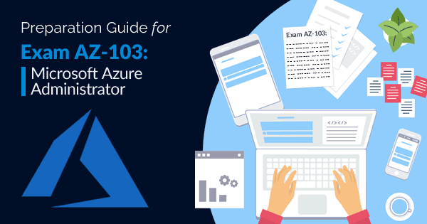 How to Prepare for the AZ-103 Microsoft Azure Administrator